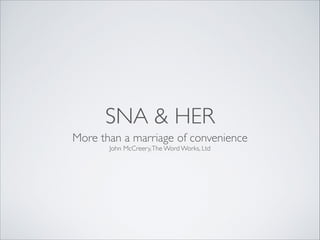 SNA & HER
More than a marriage of convenience	

John McCreery, The Word Works, Ltd

 