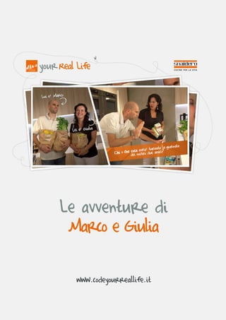 your Real Life




     Le avventure di
      Marco e Giulia

          www.codeyourreallife.it
 