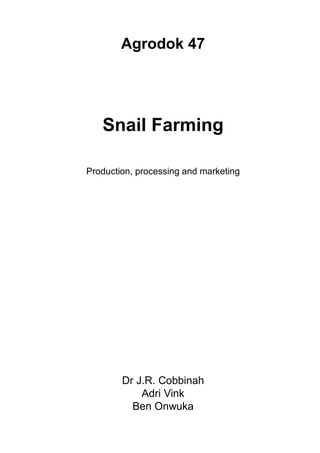 Agrodok 47
Snail Farming
Production, processing and marketing
Dr J.R. Cobbinah
Adri Vink
Ben Onwuka
 