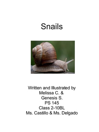 Snails Written and Illustrated by Melissa C. &  Genesis S. PS 145 Class 2-10BL Ms. Castillo & Ms. Delgado 