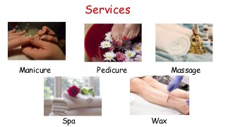 Services
Manicure Pedicure Massage
Spa Wax
 