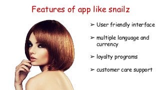 Features of app like snailz
➢ User friendly interface
➢ multiple language and
currency
➢ loyalty programs
➢ customer care support
 