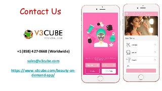 Contact Us
https://www.v3cube.com/beauty-on-
demand-app/
+1 (858) 427-0668 (Worldwide)
sales@v3cube.com
 