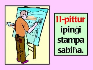 Il-pittur  ipin ġ i stampa sabi ħ a. 