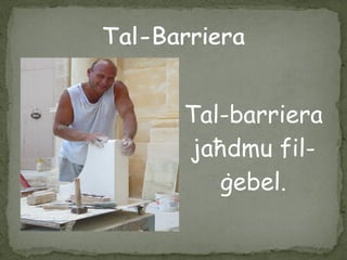Tal-barriera
jaħdmu fil-
ġebel.
 