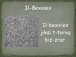 Il-bexxiex
jiksi t-toroq
biż-żrar.
 