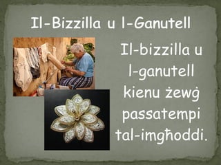 Il-bizzilla u
l-ganutell
kienu żewġ
passatempi
tal-imgħoddi.
 
