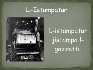 L-istampatur
jistampa l-
gazzetti.
 