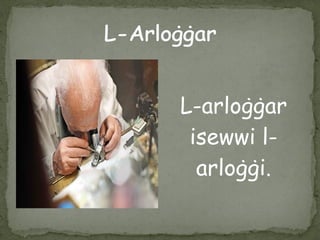 L-arloġġar
isewwi l-
arloġġi.
 