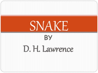 BY
D. H. Lawrence
SNAKE
 