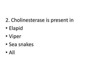 2. Cholinesterase is present in
• Elapid
• Viper
• Sea snakes
• All
 