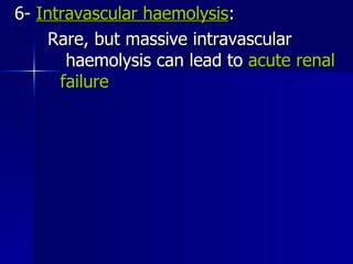 6-  Intravascular haemolysis : Rare, but massive intravascular  haemolysis can lead to  acute renal  failure 