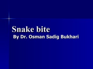 Snake bite  By Dr. Osman Sadig Bukhari 