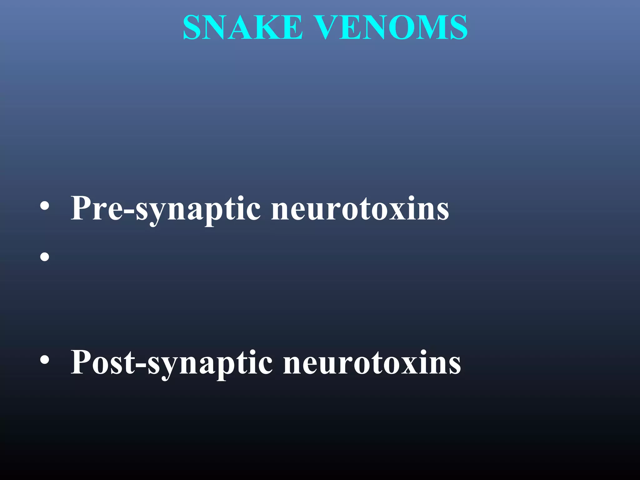 SNAKE VENOMS




• Pre-synaptic neurotoxins
•

• Post-synaptic neurotoxins
 