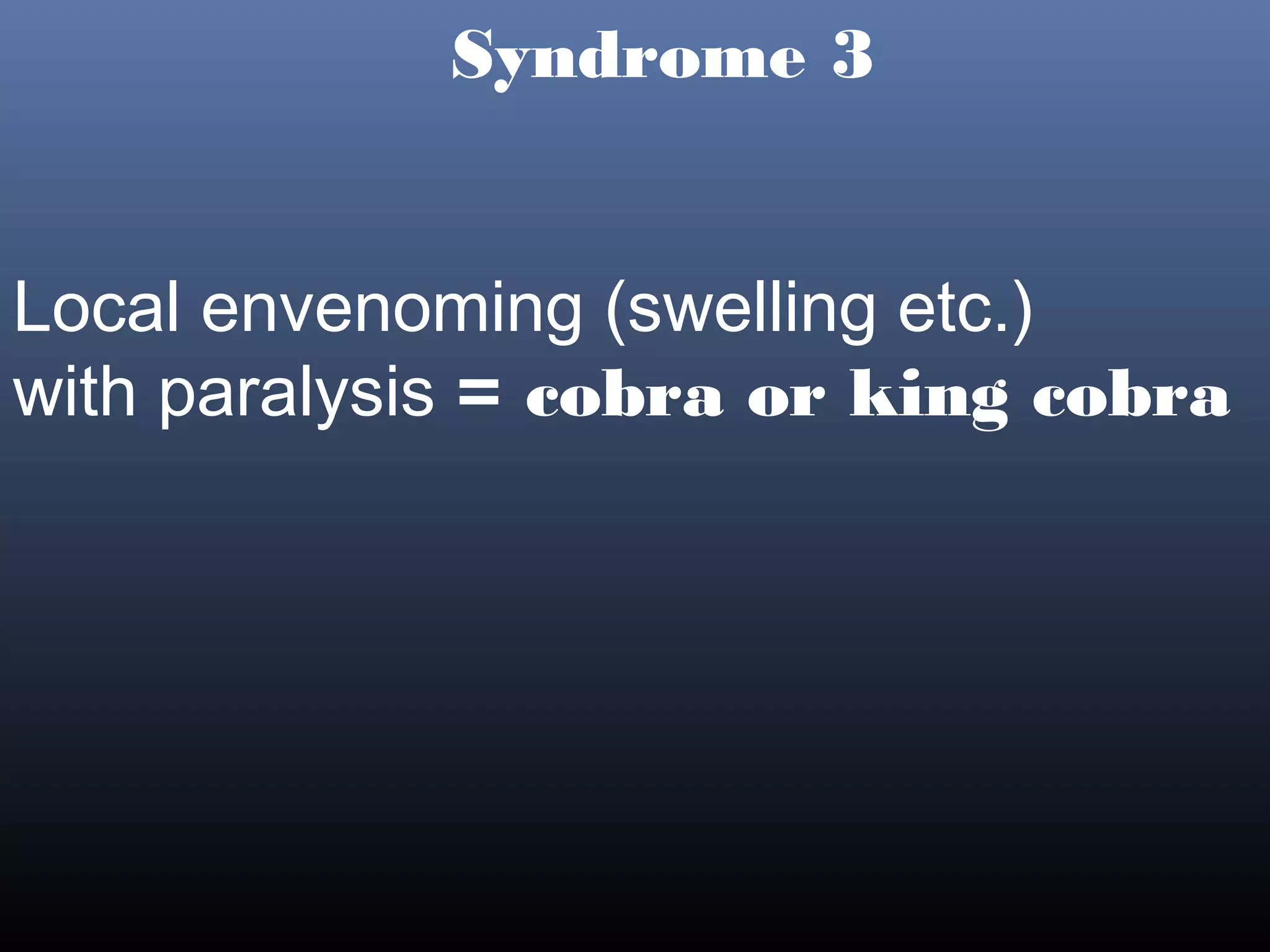 Syndrome 3


Local envenoming (swelling etc.)
with paralysis = cobra or king cobra
 