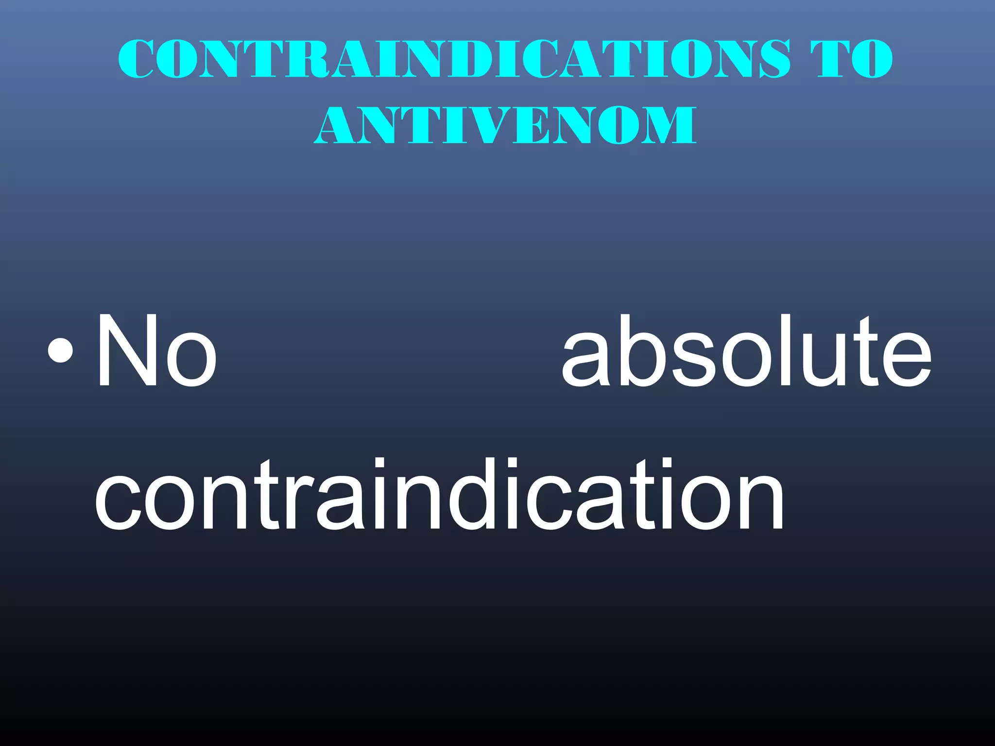 CONTRAINDICATIONS TO
      ANTIVENOM



• No         absolute
  contraindication
 