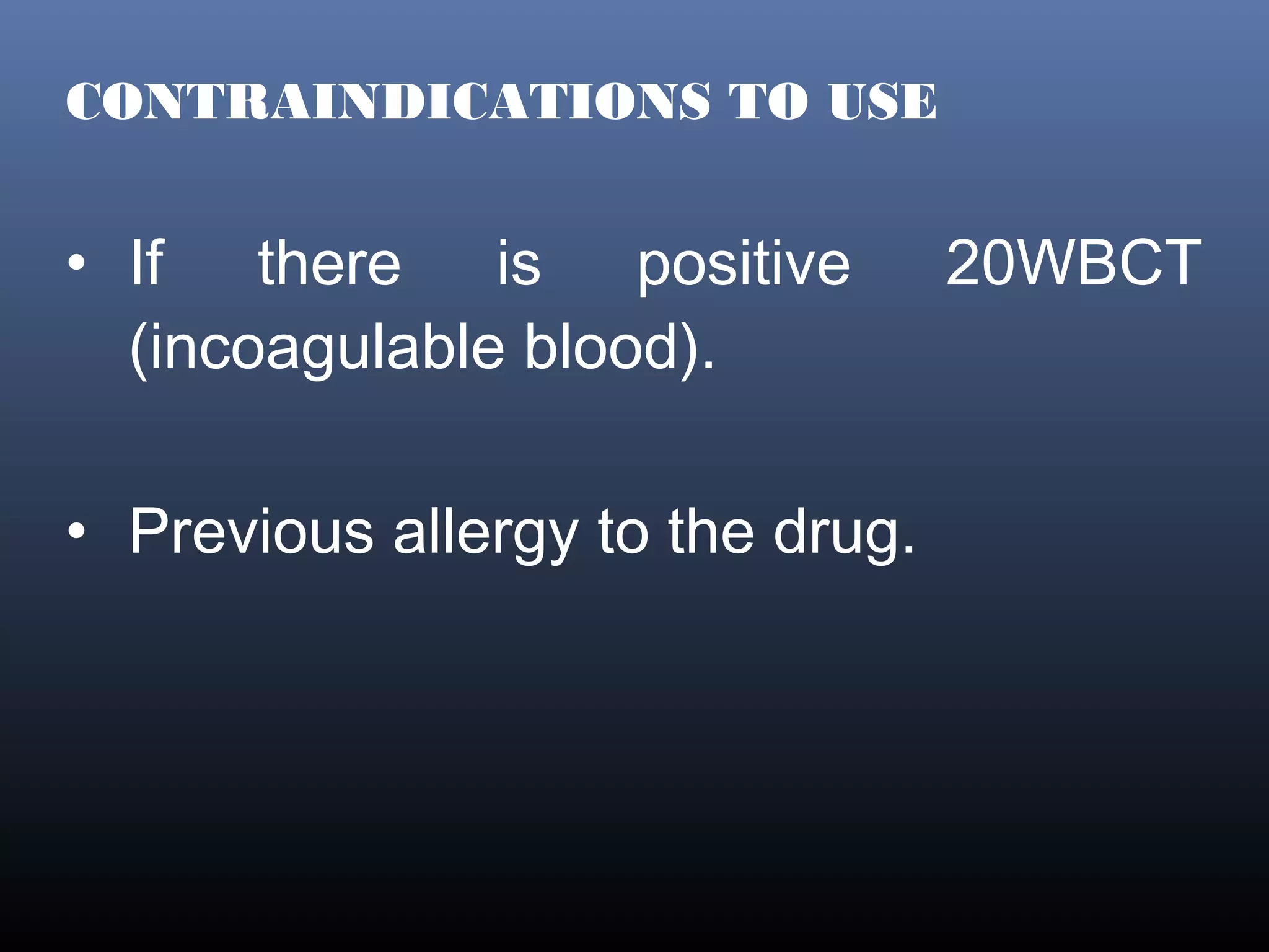 CONTRAINDICATIONS TO USE


• If there is positive            20WBCT
  (incoagulable blood).

• Previous allergy to the drug.
 