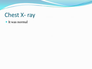 Chest X- ray
 It was normal

 