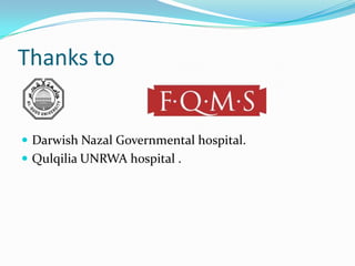 Thanks to

 Darwish Nazal Governmental hospital.

 Qulqilia UNRWA hospital .

 