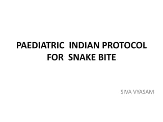 PAEDIATRIC INDIAN PROTOCOL
FOR SNAKE BITE
SIVA VYASAM
 