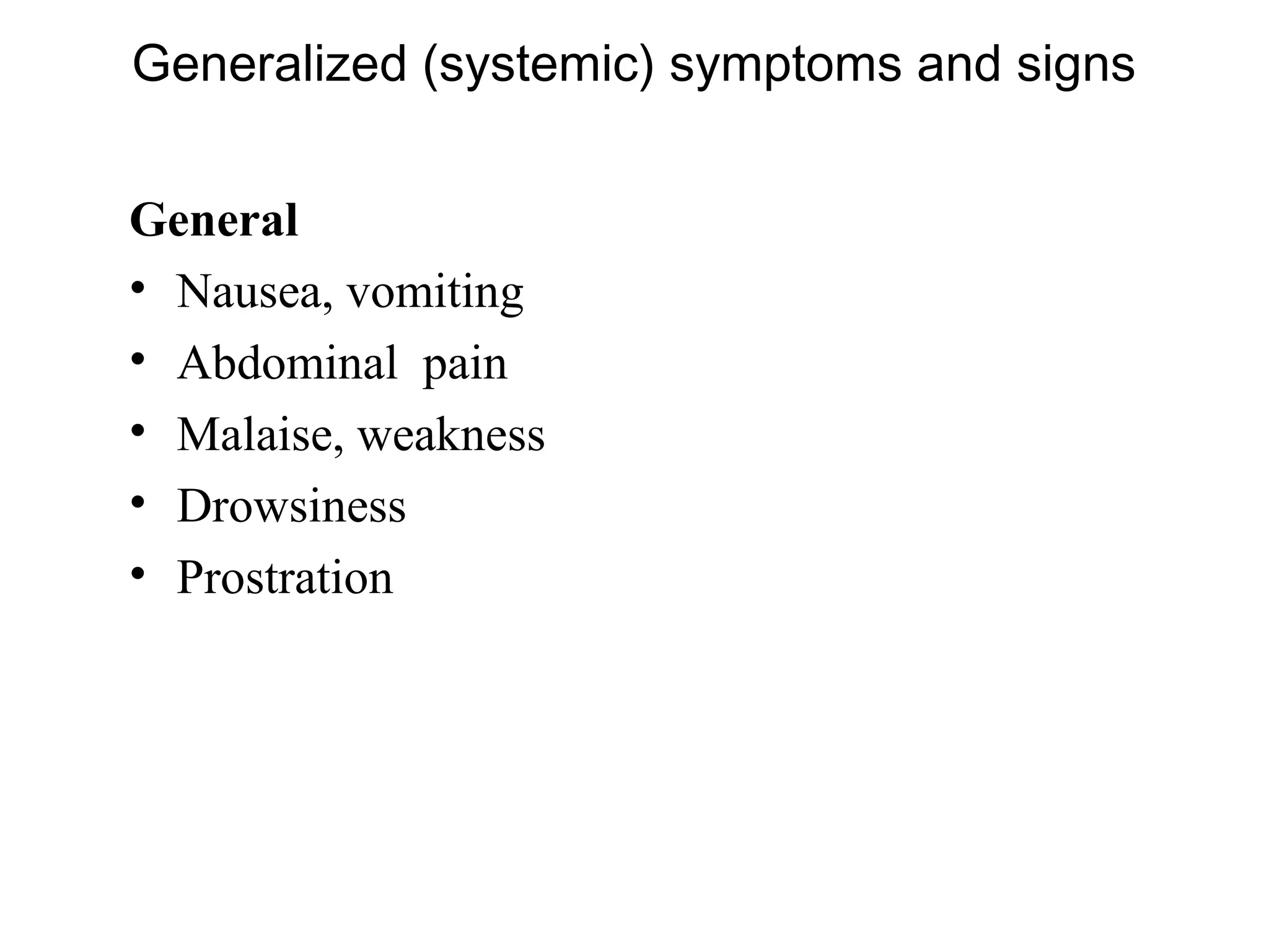 Generalized (systemic) symptoms and signs
General
• Nausea, vomiting
• Abdominal pain
• Malaise, weakness
• Drowsiness
• Prostration
 