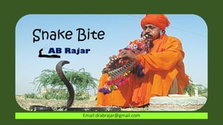 Snake Bite
AB Rajar
Email:drabrajar@gmail.com
1
 