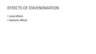 EFFECTS OF ENVENOMATION
• Local effects
• Systemic effects
 