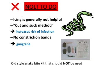 –Icing is generally not helpful
–“Cut and suck method”
 Increases risk of infection
–No constriction bands
 gangrene
Old style snake bite kit that should NOT be used
NOLT TO DO
 