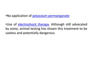 •No application of potassium permanganate
•Use of electroshock therapy. Although still advocated
by some, animal testing has shown this treatment to be
useless and potentially dangerous
 