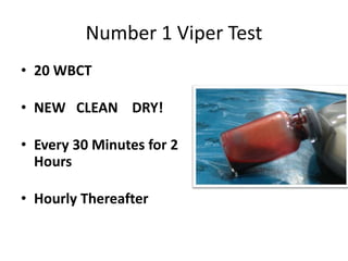Number 1 Viper Test
• 20 WBCT
• NEW CLEAN DRY!
• Every 30 Minutes for 2
Hours
• Hourly Thereafter
 