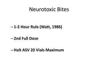 Neurotoxic Bites
–1-2 Hour Rule (Watt, 1986)
–2nd Full Dose
–Halt ASV 20 Vials Maximum
 