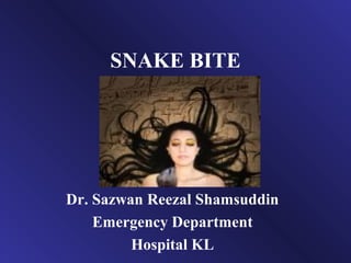 SNAKE BITE
Dr. Sazwan Reezal Shamsuddin
Emergency Department
Hospital KL
 