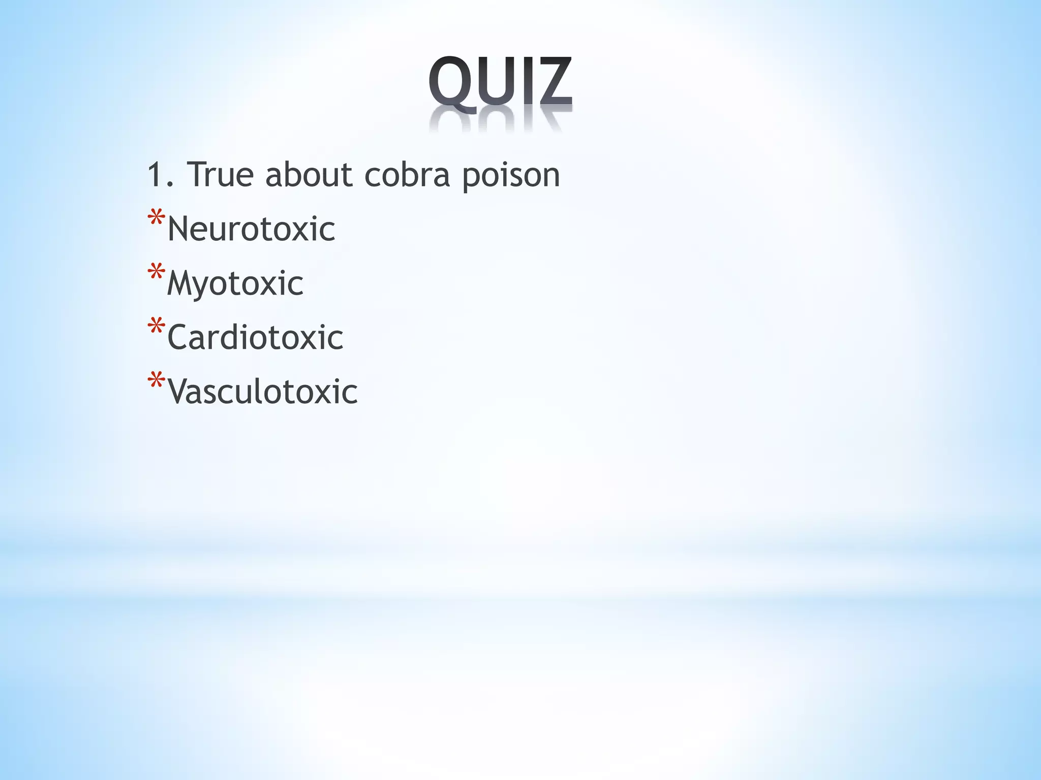 1. True about cobra poison
*Neurotoxic
*Myotoxic
*Cardiotoxic
*Vasculotoxic
 