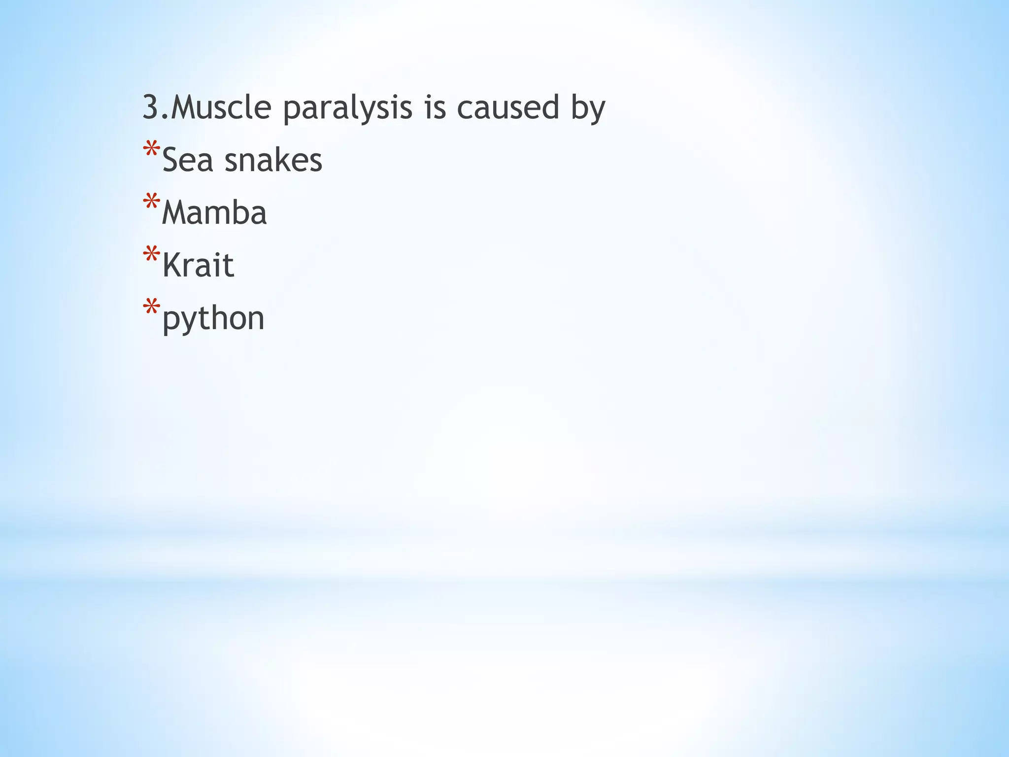 3.Muscle paralysis is caused by
*Sea snakes
*Mamba
*Krait
*python
 