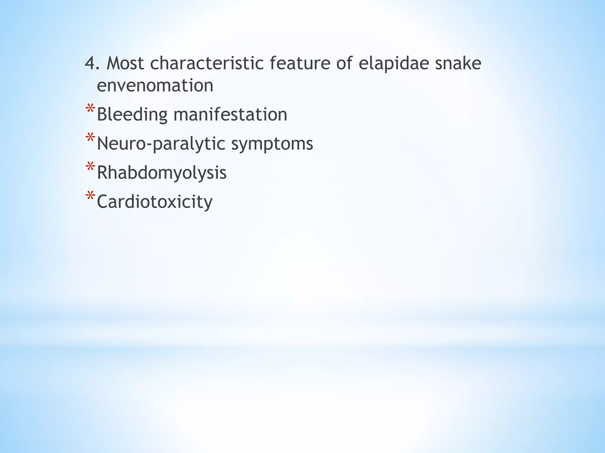 4. Most characteristic feature of elapidae snake
envenomation
*Bleeding manifestation
*Neuro-paralytic symptoms
*Rhabdomyolysis
*Cardiotoxicity
 