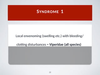 Local envenoming (swelling etc.) with bleeding/
clotting disturbances = Viperidae (all species)
SYNDROME 1
23
 