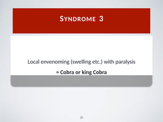 Local envenoming (swelling etc.) with paralysis
= Cobra or king Cobra
SYNDROME 3
25
 