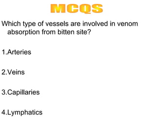 Which type of vessels are involved in venom
 absorption from bitten site?

1.Arteries

2.Veins

3.Capillaries

4.Lymphatics
 