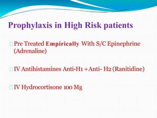 Prophylaxis in High Risk patients
Pre Treated Empirically With S/C Epinephrine
(Adrenaline)
IV Antihistamines Anti-H1 +Anti- H2 (Ranitidine)
IV Hydrocortisone 100 Mg
 