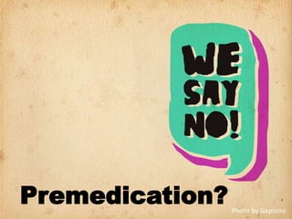 Premedication?   Photo by Gaptone
 