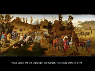 “Julius Caesar and the Crossing of the Rubicon,” Francesco Granacci, 1494
 