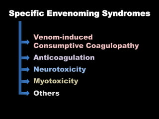 Specific Envenoming Syndromes

     Venom-induced
     Consumptive Coagulopathy
     Anticoagulation
     Neurotoxicity
     Myotoxicity
     Others
 