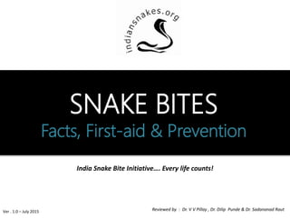 India Snake Bite Initiative…. Every life counts!
SNAKE BITES
Facts ,First-aid & Prevention
 