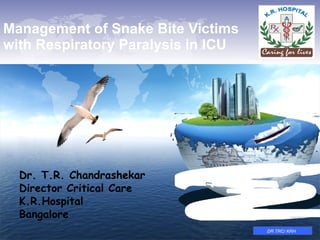 Management of Snake Bite Victims  with Respiratory Paralysis in ICU Dr. T.R. Chandrashekar Director Critical Care  K.R.Hospital Bangalore DR TRC/ KRH 