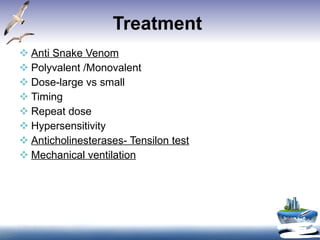 Treatment   Anti Snake Venom   Polyvalent /Monovalent Dose-large vs small Timing  Repeat dose Hypersensitivity  Anticholinesterases- Tensilon test Mechanical ventilation 