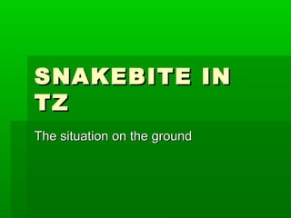 SNAKEBITE IN
TZ
The situation on the ground
 