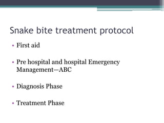 Snake bite treatment protocol
• First aid
• Pre hospital and hospital Emergency
Management—ABC
• Diagnosis Phase
• Treatment Phase
 