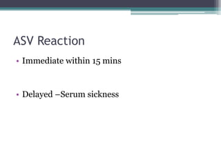ASV Reaction
• Immediate within 15 mins
• Delayed –Serum sickness
 