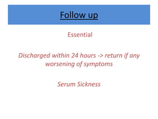 Follow up
Essential
Discharged within 24 hours -> return if any
worsening of symptoms
Serum Sickness
 