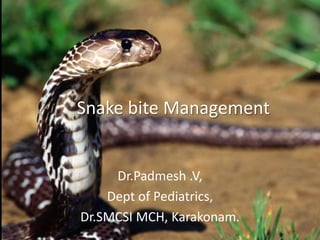 Dr.Padmesh. V




Snake bite Management


     Dr.Padmesh .V,
    Dept of Pediatrics,
Dr.SMCSI MCH, Karakonam.
 